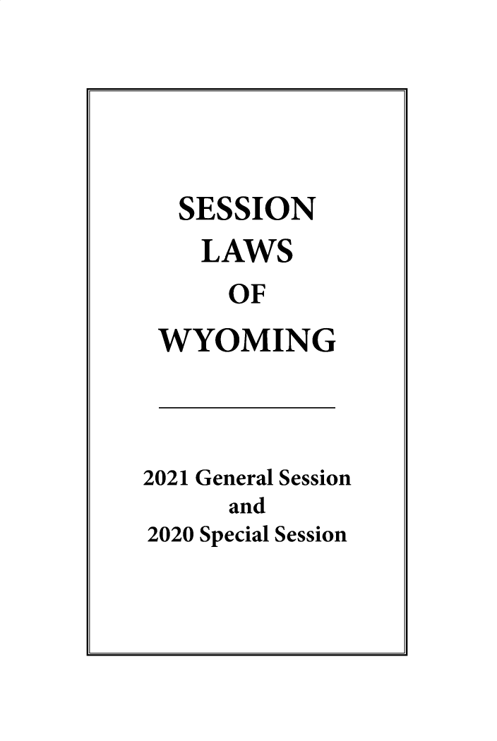 handle is hein.ssl/sswy0115 and id is 1 raw text is: SESSION
LAWS
OF
WYOMING

2021 General Session
and
2020 Special Session


