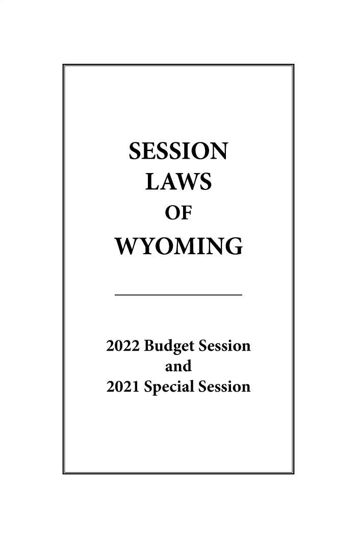 handle is hein.ssl/sswy0116 and id is 1 raw text is: SESSION
LAWS
OF
WYOMING

2022 Budget Session
and
2021 Special Session


