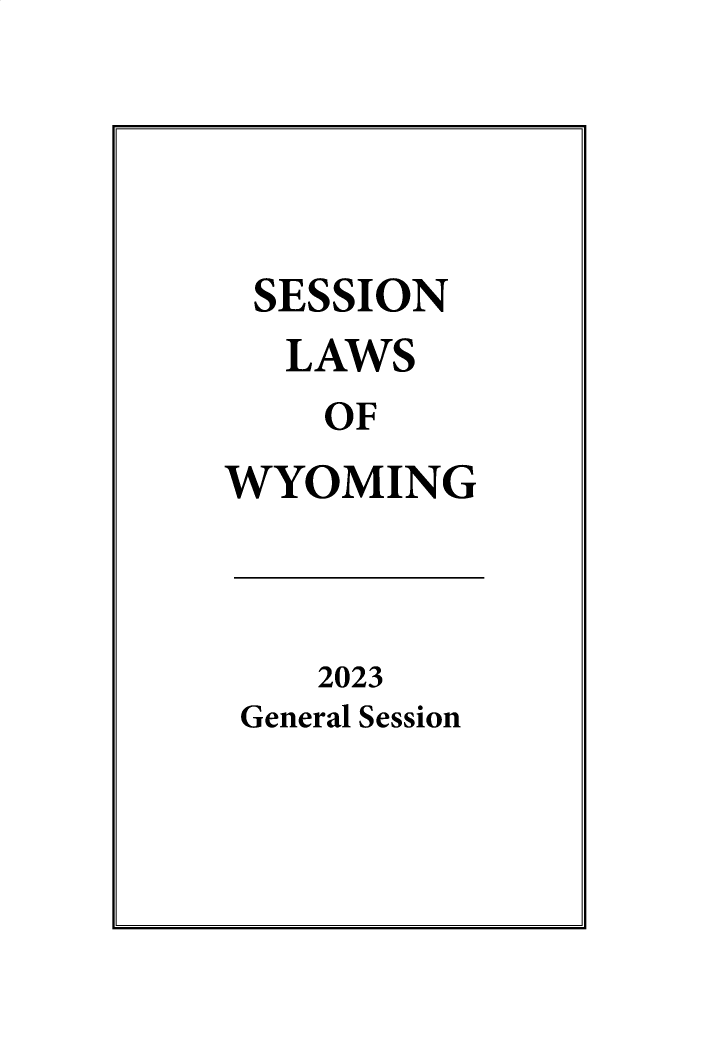 handle is hein.ssl/sswy0117 and id is 1 raw text is: 




SESSION
   LAWS
   OF
WYOMING



    2023
 General Session


