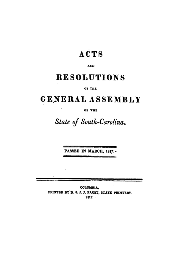 handle is hein.sstatutes/aregasy0001 and id is 1 raw text is: ACTS
AND
RESOLUTIONS
OF TH E
GENERAL ASSEMBLY
OF THE
State of South-Carolina.
PASSED IN MARCH, 1817,.
COLUMBIA,
PRINTED BY D. & J. J. FAUST, STATE PRINTERIS.
18t1',.


