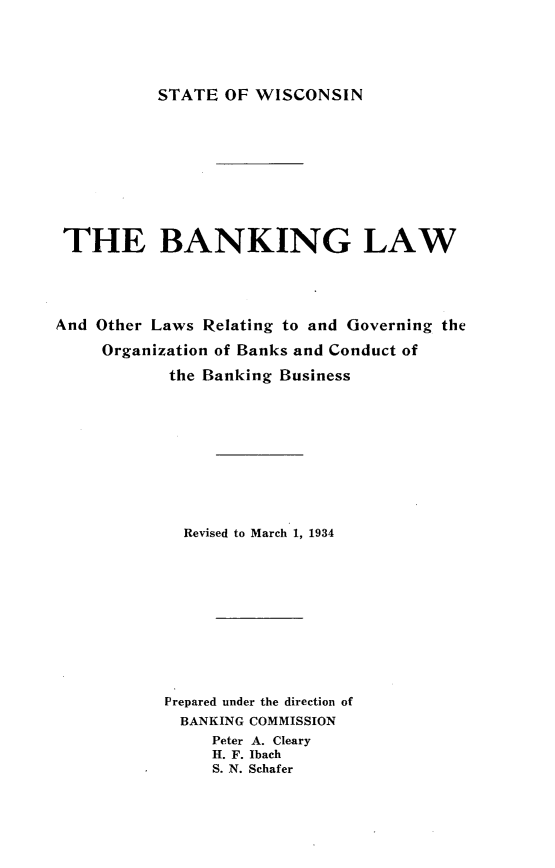 handle is hein.sstatutes/bklwolwrg0001 and id is 1 raw text is: 





STATE OF WISCONSIN


THE BANKING LAW





And Other Laws Relating to and Governing the

     Organization of Banks and Conduct of

            the Banking Business











            Revised to March 1, 1934












            Prepared under the direction of
            BANKING COMMISSION
                Peter A. Cleary
                H. F. Ibach
                S. N. Schafer


