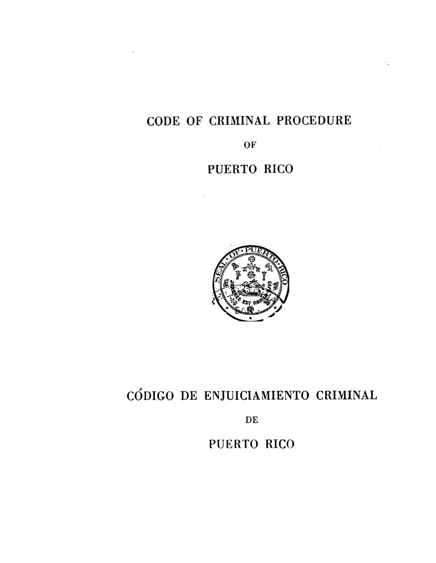 handle is hein.sstatutes/ccreerco0001 and id is 1 raw text is: CODE OF CRIMINAL PROCEDURE

OF
PUERTO RICO

CODIGO DE ENJUICIAMIIENTO CRIMINAL
DE

PUERTO RICO


