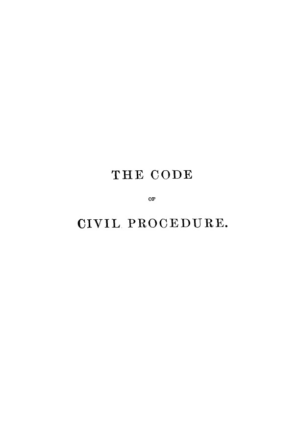 handle is hein.sstatutes/coofaa0001 and id is 1 raw text is: THE CODE
OF
CIVIL PROCEDURE.


