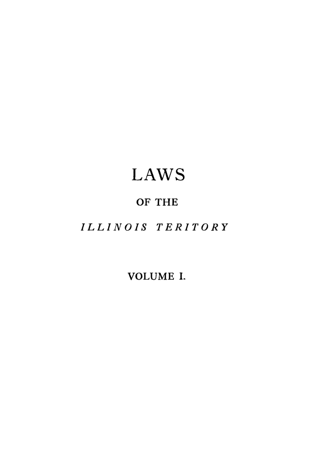 handle is hein.sstatutes/leterril0001 and id is 1 raw text is: LAWS
OF THE

ILLINOIS

TERITORY

VOLUME .


