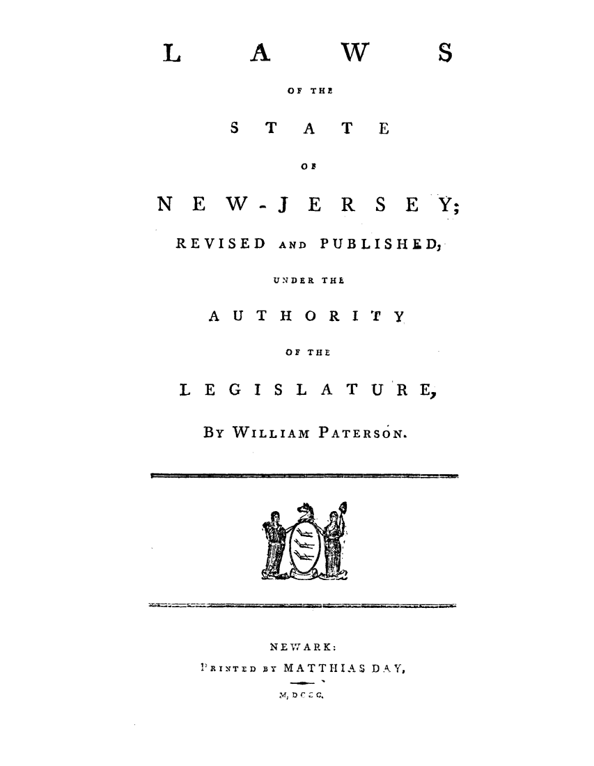 handle is hein.sstatutes/lotsnye0001 and id is 1 raw text is: ï»¿A

W

OF THE
S T A T E
O

NE W-
REVISED

J E R S E Y;
AND PUBLISHED,

UNDER THE
AUTHORITY
OF THE
LEGISLATURE,

BY WILLIAM PATERSON.

NE WAR K;
RIN'TZI BT MATTHIAS DAY,

Y; Di C. C.

L

S

I I I II I

. .. I


