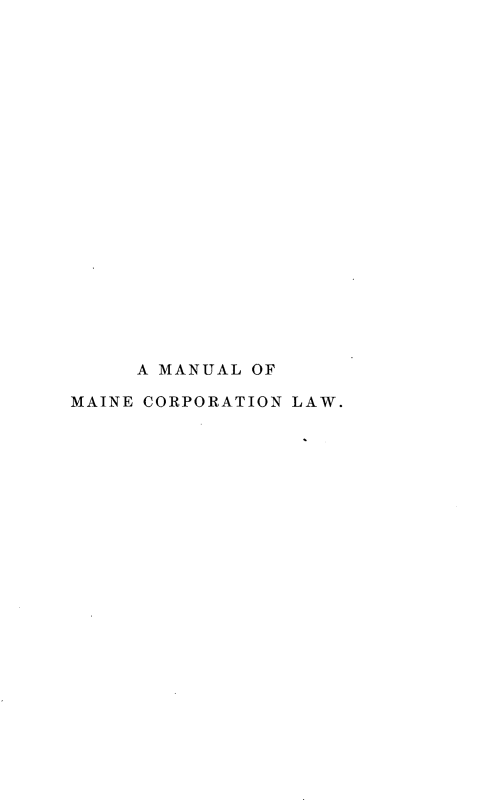 handle is hein.sstatutes/mecnlwtess0001 and id is 1 raw text is: A MANUAL OF
MAINE CORPORATION LAW.


