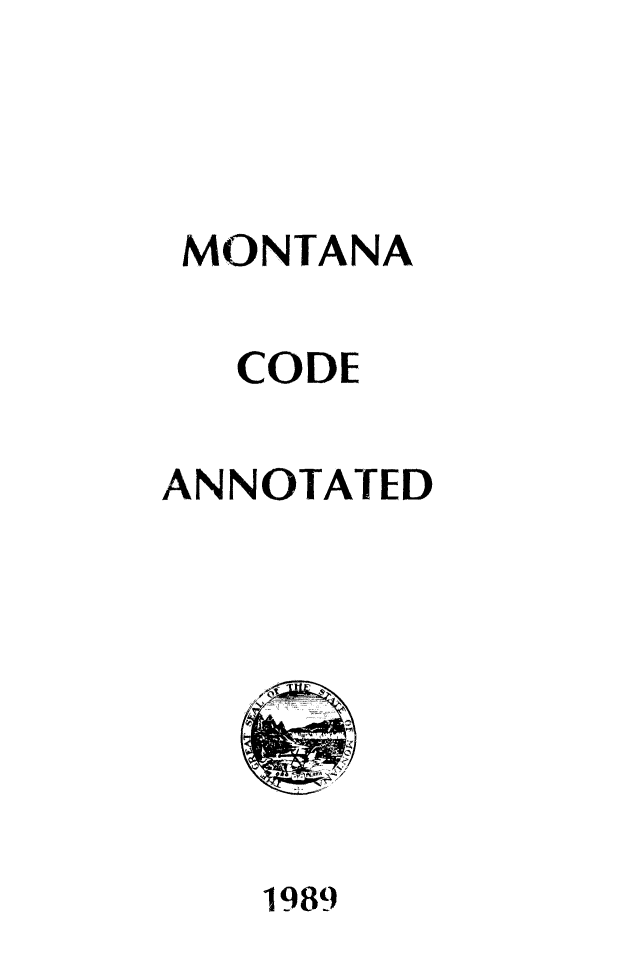 handle is hein.sstatutes/montcdan0084 and id is 1 raw text is: MONTANA
CODE
ANNOTATED

1989


