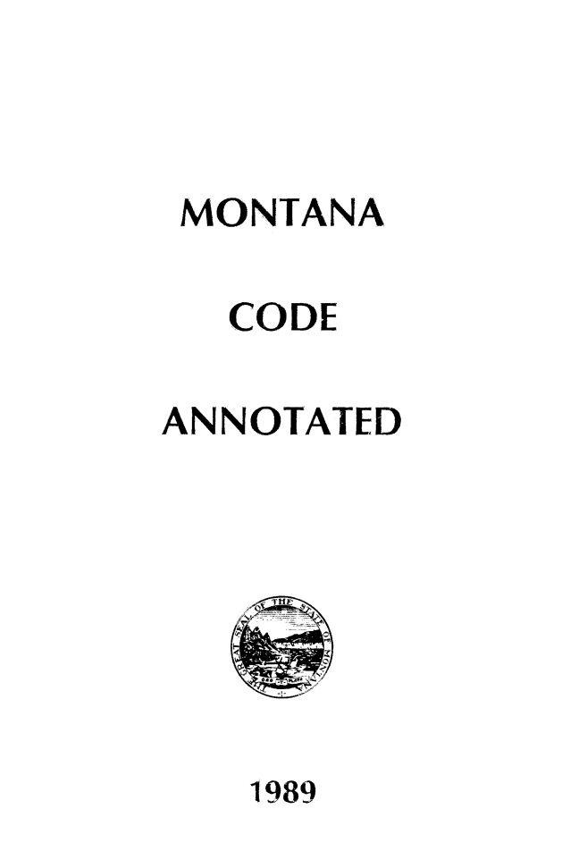 handle is hein.sstatutes/montcdan0086 and id is 1 raw text is: MONTANA
CODE
ANNOTATED

1989


