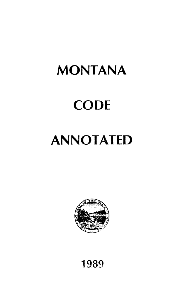 handle is hein.sstatutes/montcdan0087 and id is 1 raw text is: MONTANA
CODE
ANNOTATED

1989


