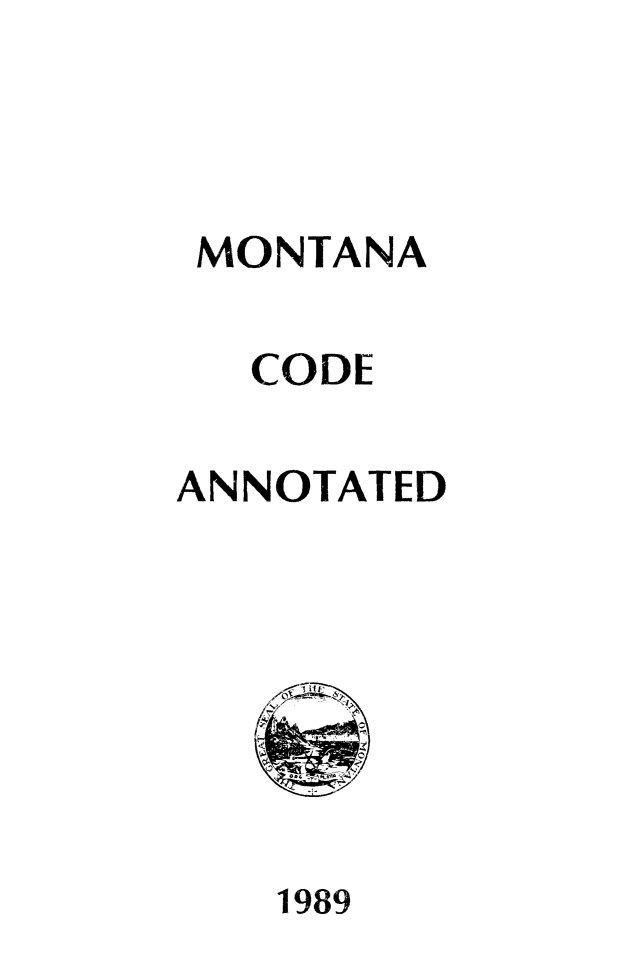 handle is hein.sstatutes/montcdan0094 and id is 1 raw text is: MONTANA
CODE
ANNOTATED

1989



