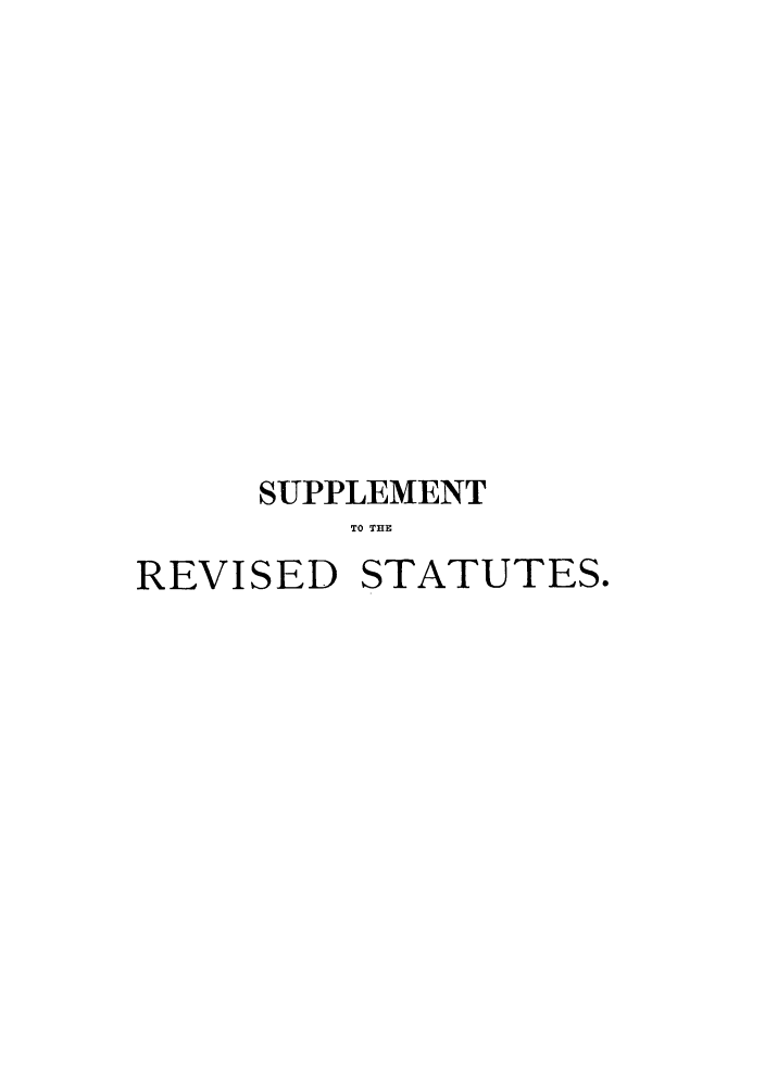 handle is hein.sstatutes/ohgefoa0001 and id is 1 raw text is: SUPPLEMENT
TO THE
REVISED STATUTES.


