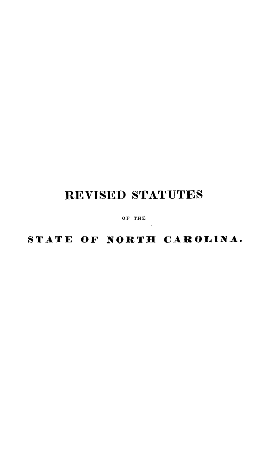 handle is hein.sstatutes/restnc0002 and id is 1 raw text is: REVISED STATUTES
OF THE

STATE

OF NORTH

CAROLINA.


