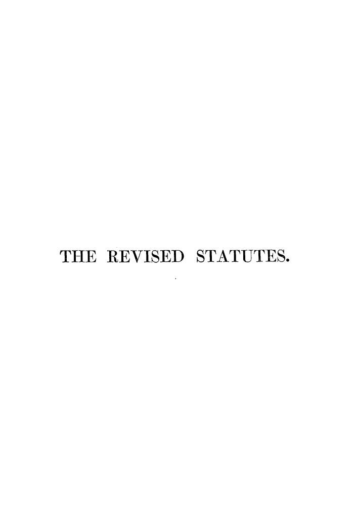 handle is hein.sstatutes/rpexsl0001 and id is 1 raw text is: THE REVISED STATUTES.


