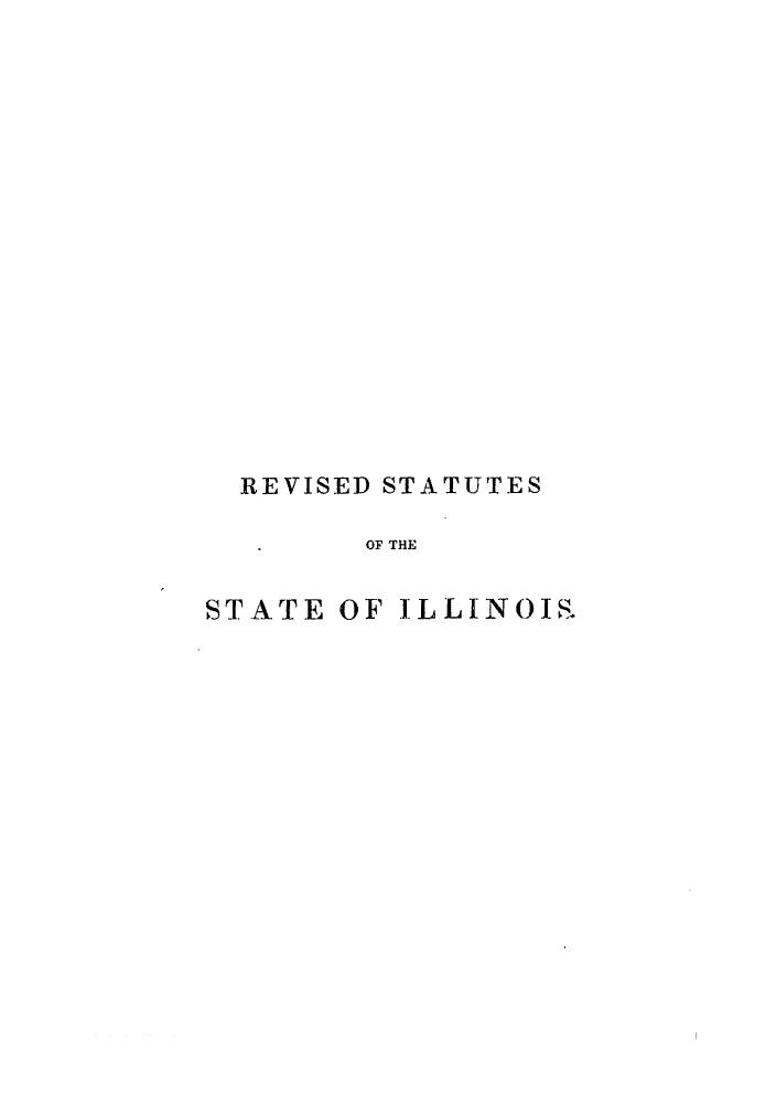 handle is hein.sstatutes/rssilads0001 and id is 1 raw text is: REVISED STATUTES
OF THE
STATE OF ILLINOIS.


