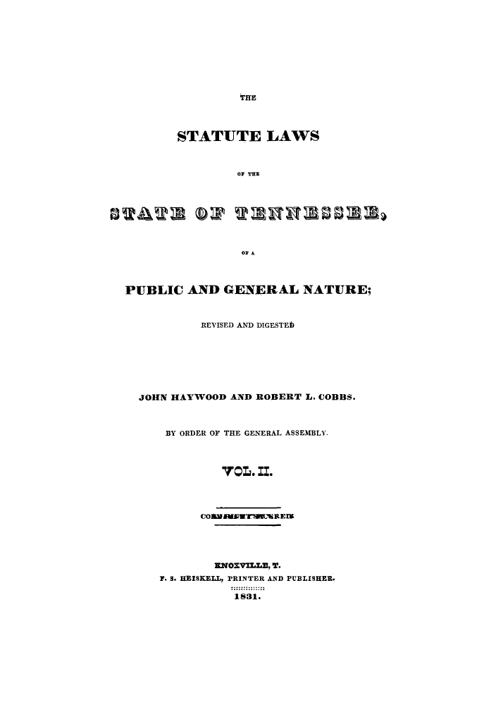 handle is hein.sstatutes/stenpu0002 and id is 1 raw text is: THE

STATUTE LAWS
OF THE
OF A
PUBLIC AND GENERAL NATURE;
REVISED AND DIGESTED
JOHN HAYWOOD AND ROBERT L. COBBS.
BY ORDER OF THE GENERAL ASSEMBLY.
VoL. II.
COU MWSTHUIEUEI5
ENOXVILLE, T.
F. S. iEISKELL, PRINTER AND PUBLISHER.
1831.


