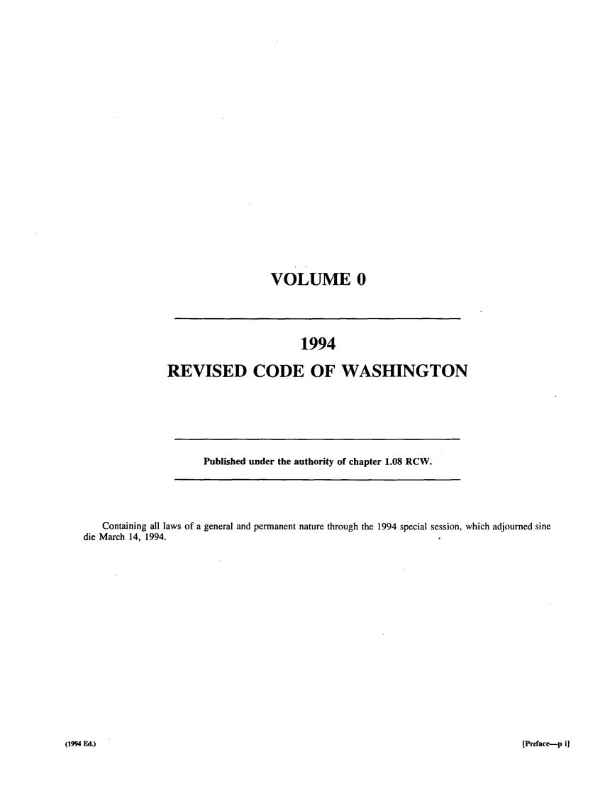 handle is hein.sstatutes/ststwash0072 and id is 1 raw text is: VOLUME 0

1994
REVISED CODE OF WASHINGTON

Published under the authority of chapter 1.08 RCW.

Containing all laws of a general and permanent nature through the 1994 special session, which adjourned sine
die March 14, 1994.

[Preface-p i]

(1994 Ed.)


