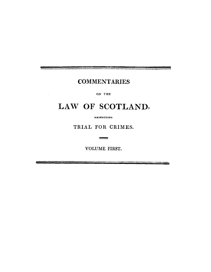 handle is hein.stair/clascrep0001 and id is 1 raw text is: COMMENTARIES
ON THE

LAW

OF SCOTLAND.

lR.ESPECTING
TRIAL FOR CRIMES.
VOLUME FIRST.


