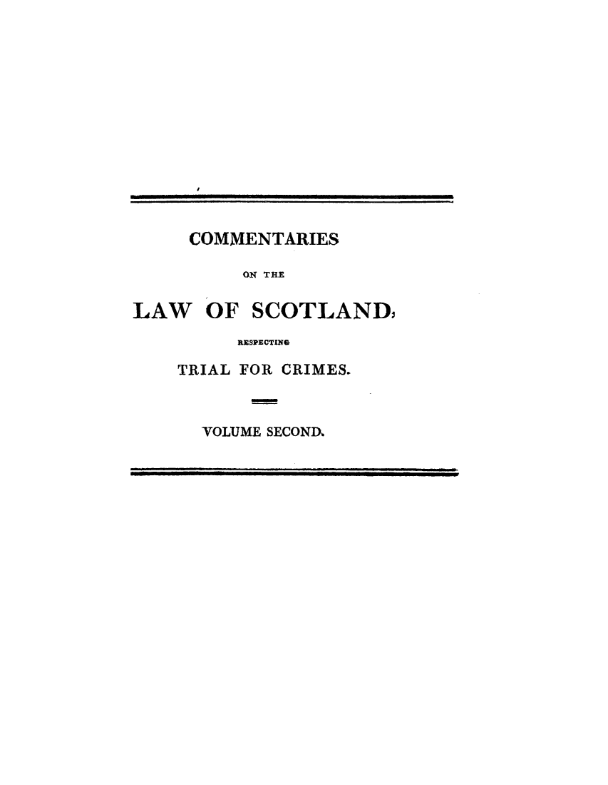 handle is hein.stair/clascrep0002 and id is 1 raw text is: COMMENTARIES
ON THE
LAW OF SCOTLANDI
RESPECTING
TRIAL FOR CRIMES.
VOLUME SECOND.


