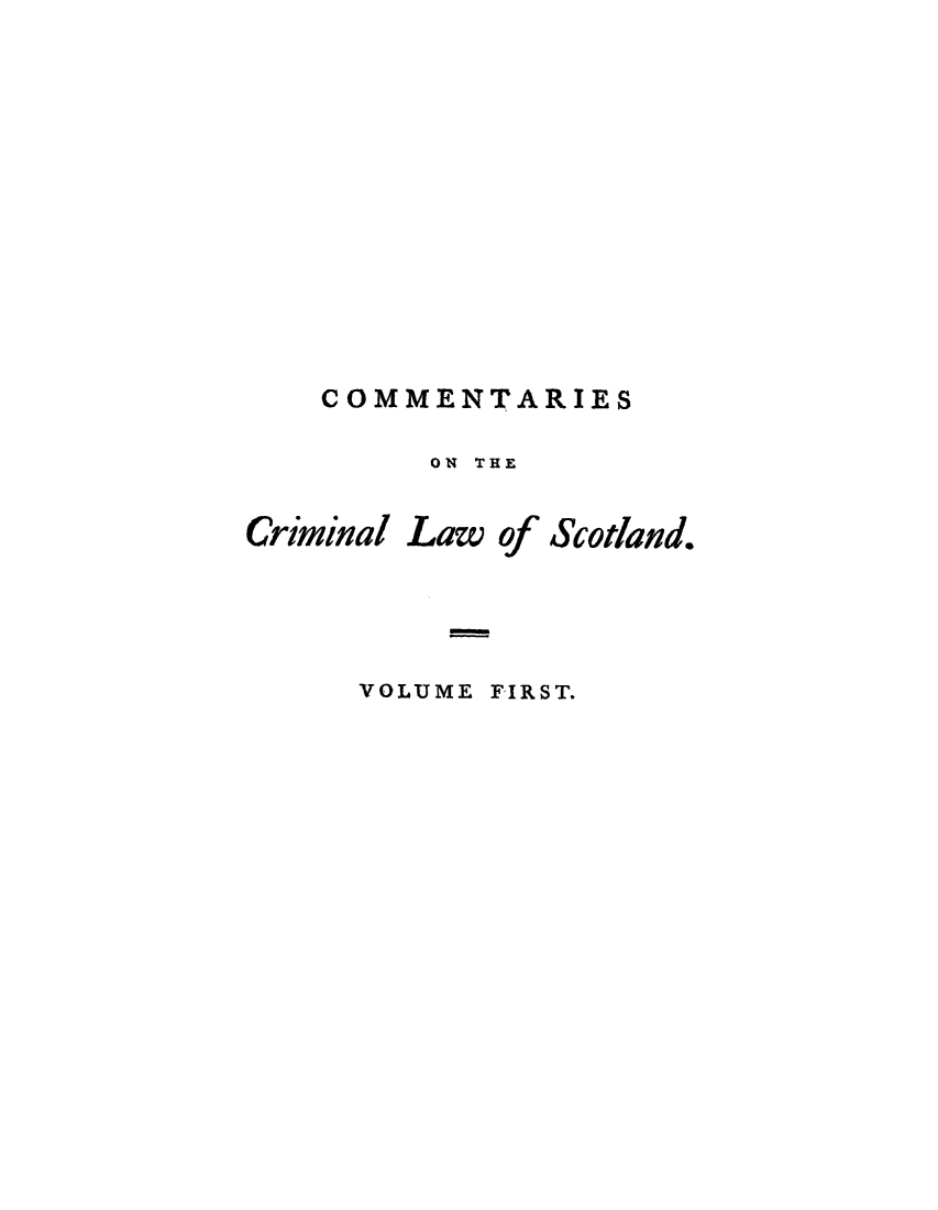handle is hein.stair/clredesp0001 and id is 1 raw text is: COMMENTARIES
ON THE

Criminal

Law of Scotland.

VOLUME FIRST.


