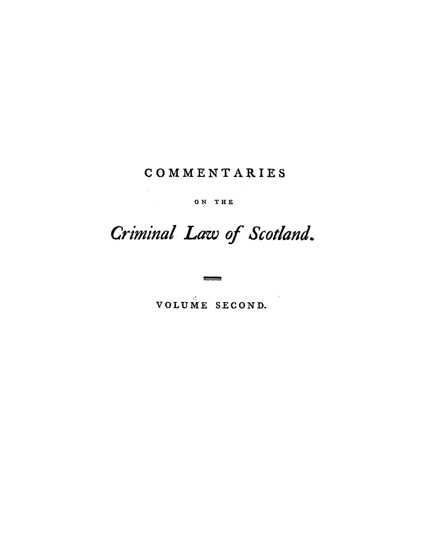 handle is hein.stair/clredesp0002 and id is 1 raw text is: COMMENTARIES
ON THE

Criminal

Law of Scotland.

VOLUME SECOND.


