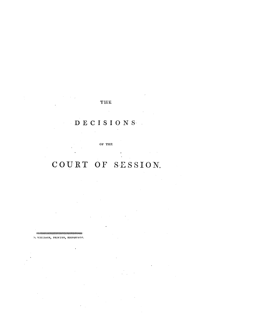 handle is hein.stair/dcsestd0016 and id is 1 raw text is: ï»¿THE

DECISIONS
OF THE
COURT OF SESSION.

B.WILION, PRINTER, EDINDURGH,


