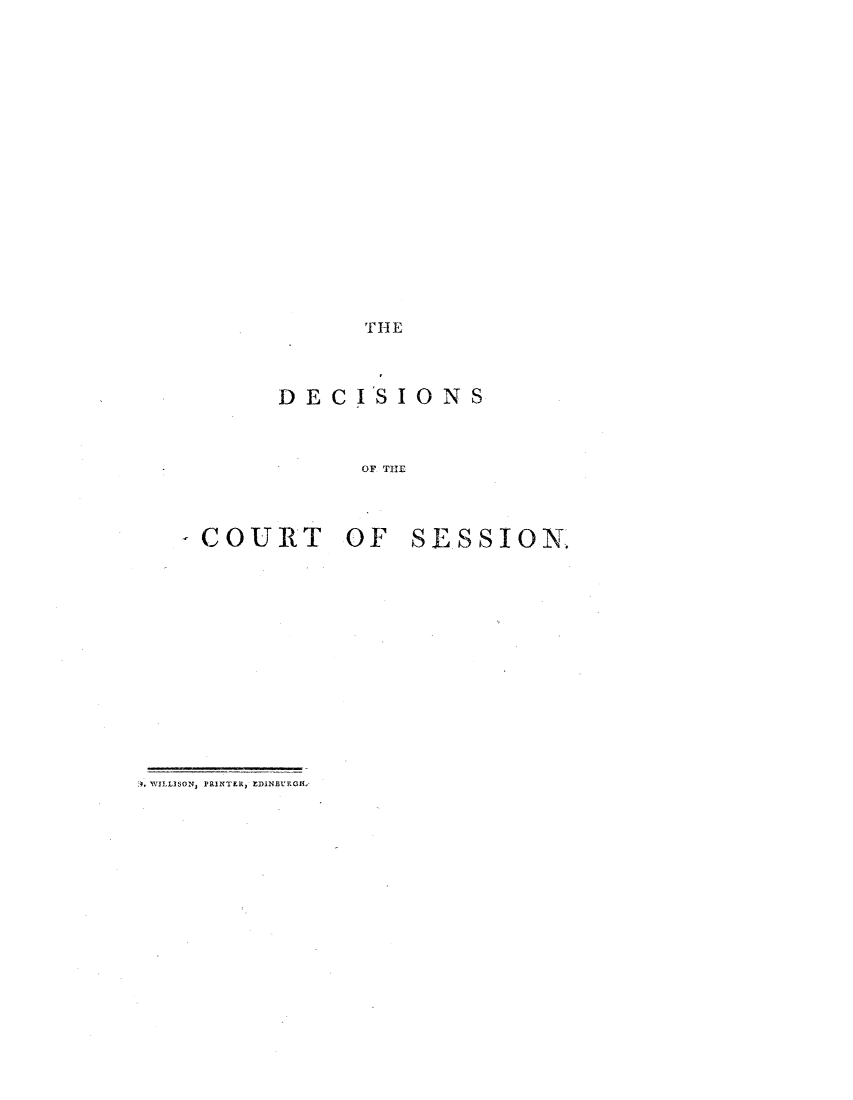 handle is hein.stair/dcsestd0017 and id is 1 raw text is: ï»¿THE

DECI

COURT

'S

IONS

OF THE
OF SESSION.

.. WILLISON, PRINTER, EDINEURGH



