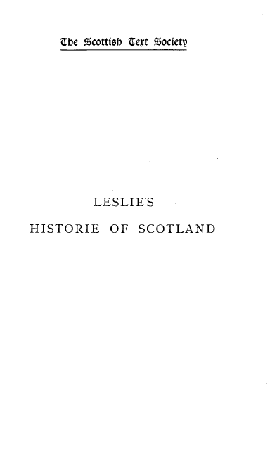 handle is hein.stair/hstscot0002 and id is 1 raw text is: LESLIE'S

HISTORIE

OF SCOTLAND

Che Zcotttsh aext Zocietp


