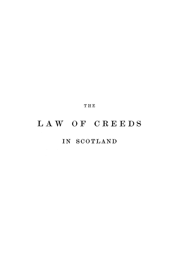 handle is hein.stair/lcresct0001 and id is 1 raw text is: THE

LAW

OF CREEDS

IN SCOTLAND


