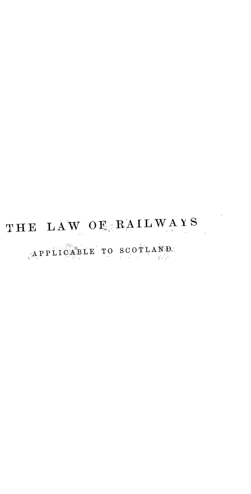 handle is hein.stair/lworsaetstl0001 and id is 1 raw text is: THE LAW      OF_ RAILWAY S
APPLICABLE TO SCOT'LANV.


