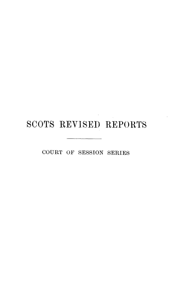 handle is hein.stair/sctrevfs0001 and id is 1 raw text is: 













SCOTS REVISED REPORTS


   COURT OF SESSION SERIES


