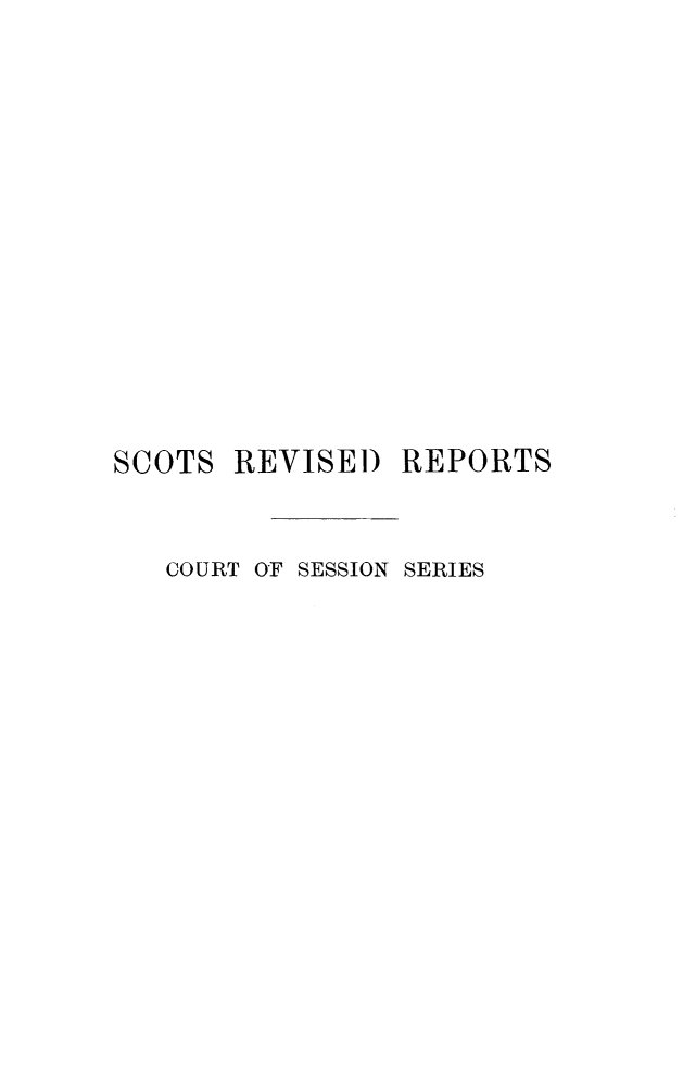handle is hein.stair/sctrevss0004 and id is 1 raw text is: 











SCOTS


REVISE) REPORTS


COURT OF SESSION SERIES


