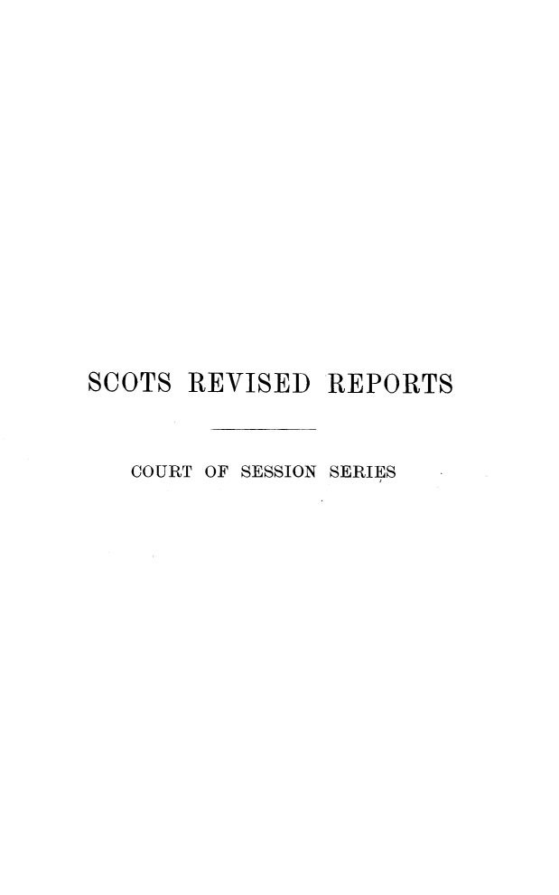 handle is hein.stair/sctrevss0008 and id is 1 raw text is: 














SCOTS  REVISED  REPORTS


   COURT OF SESSION SERIES


