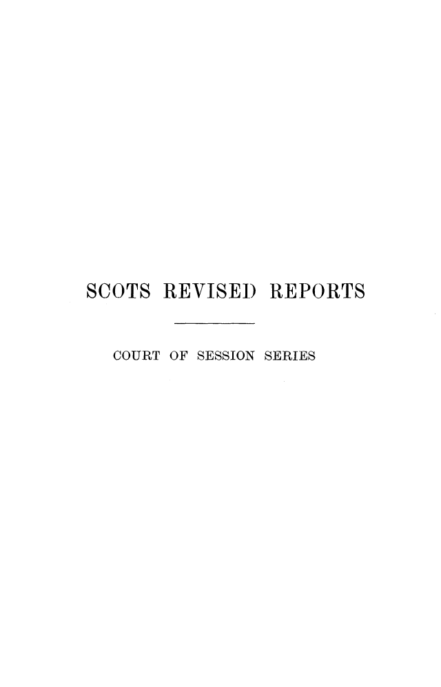handle is hein.stair/sctrevss0009 and id is 1 raw text is: 











SCOTS


REVISED   REPORTS


COURT OF SESSION SERIES


