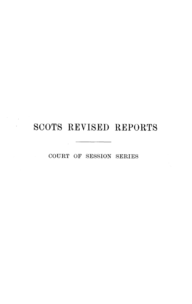 handle is hein.stair/sctrevss0010 and id is 1 raw text is: 














SCOTS  REVISED  REPORTS


   COURT OF SESSION SERIES


