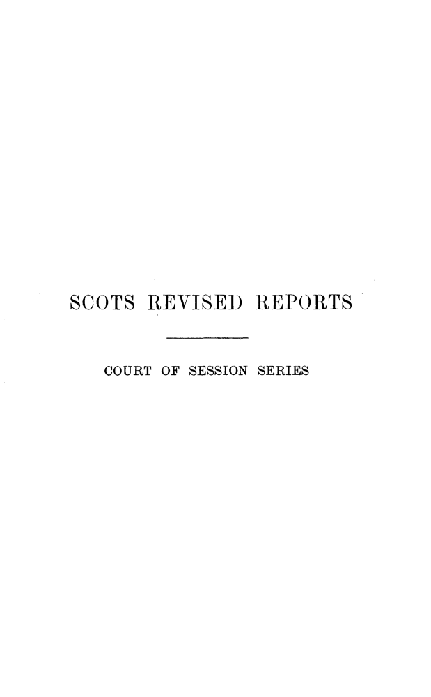 handle is hein.stair/sctrevss0011 and id is 1 raw text is: 














SCOTS  REVISED  REPORTS


   COURT OF SESSION SERIES


