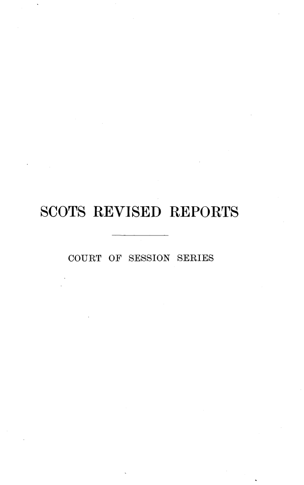 handle is hein.stair/sctrevss0012 and id is 1 raw text is: 














SCOTS  REVISED  REPORTS


   COURT OF SESSION SERIES


