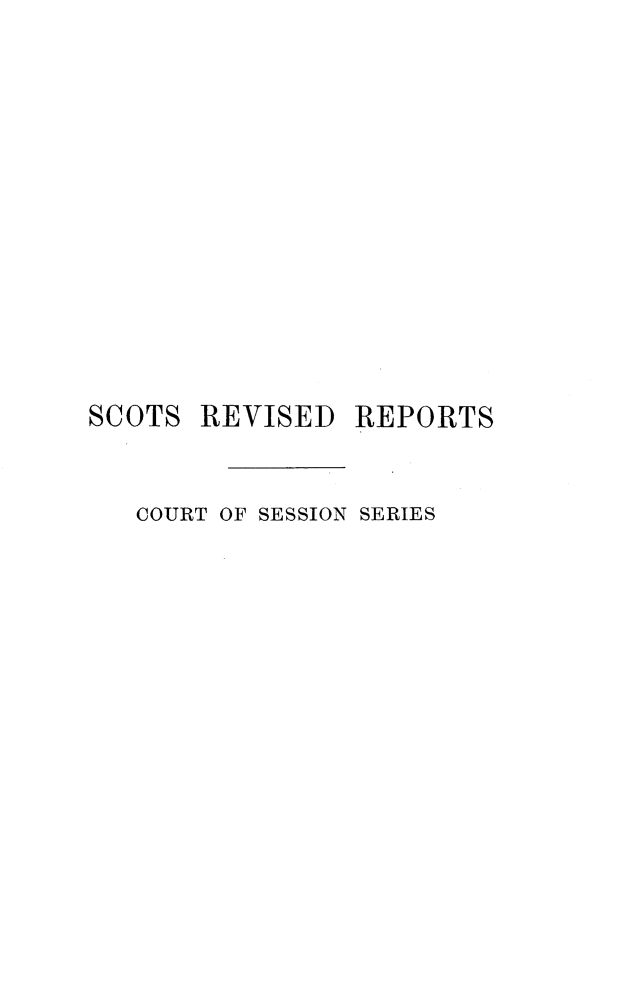 handle is hein.stair/sctrevts0001 and id is 1 raw text is: 














SCOTS  REVISED  REPORTS


   COURT OF SESSION SERIES


