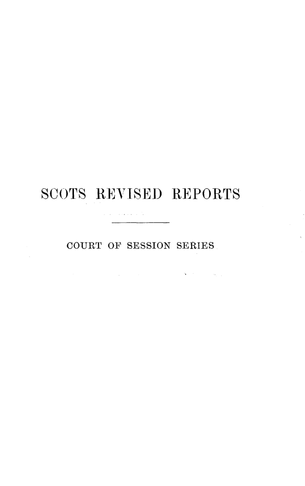 handle is hein.stair/sctrevts0005 and id is 1 raw text is: 












SCOTS  REVISED  REPORTS


   COURT OF SESSION SERIES


