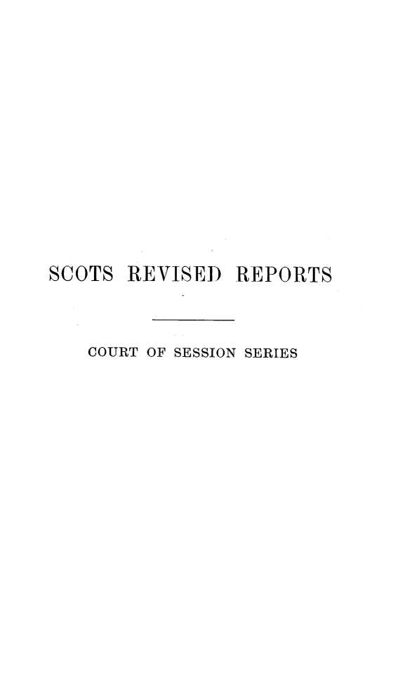 handle is hein.stair/sctrevts0006 and id is 1 raw text is: 










SCOTS


REVISED  REPORTS


COURT OF SESSION SERIES


