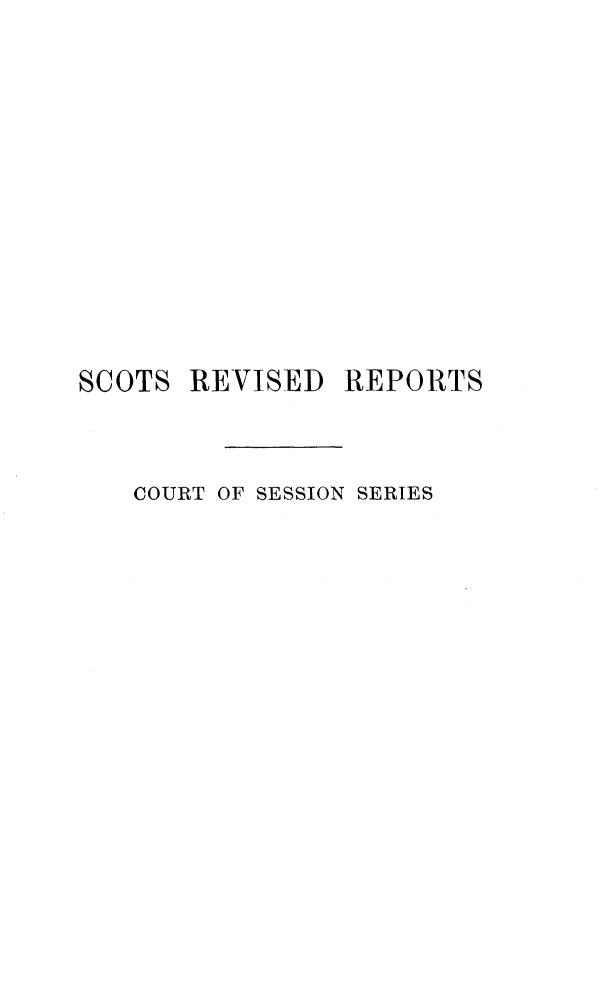 handle is hein.stair/sctrevts0008 and id is 1 raw text is: 












SCOTS  REVISED  REPORTS



   COURT OF SESSION SERIES


