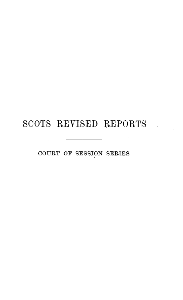 handle is hein.stair/sctrevts0010 and id is 1 raw text is: 










SCOTS


REVISED  REPORTS


COURT OF SESSION SERIES


