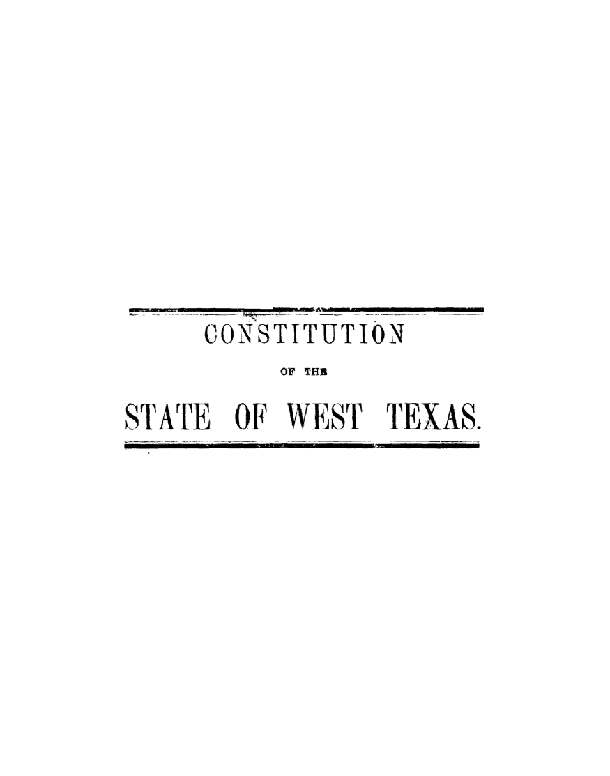 handle is hein.statecon/costetx0001 and id is 1 raw text is: 








     CONSTITUTION
         OF TH
STATE: OF WEST TEXAS.


