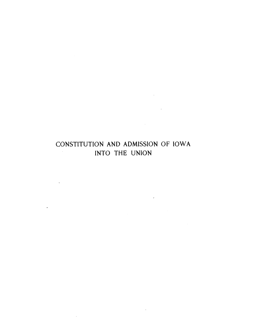 handle is hein.statecon/cstadiau0001 and id is 1 raw text is: 


















CONSTITUTION AND ADMISSION OF IOWA
          INTO THE UNION


