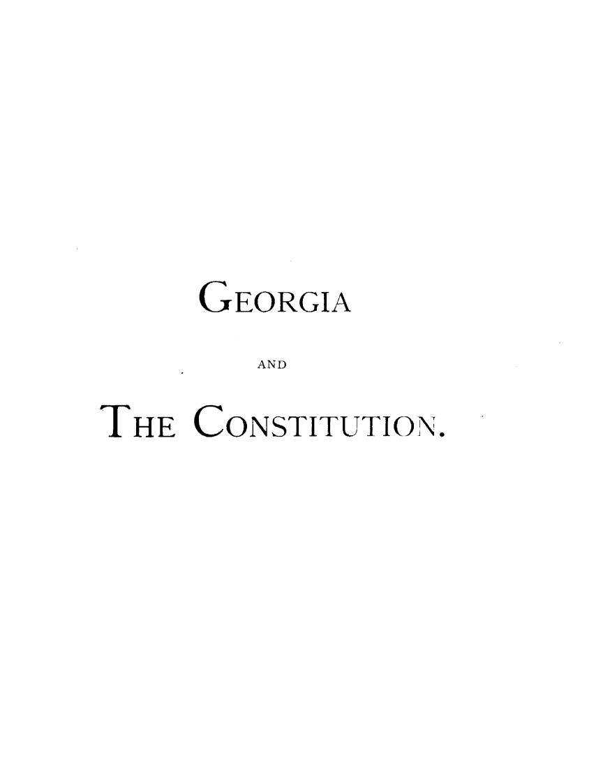 handle is hein.statecon/gacst0001 and id is 1 raw text is: 







     GEORGIA

        AND

THE CONSTITUTION.


