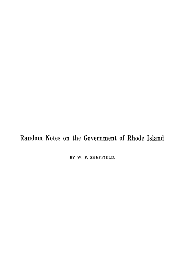 handle is hein.statecon/rangri0001 and id is 1 raw text is: 





















Random  Notes on the Government of Rhode Island


                BY W. P. SHEFFIELD.



