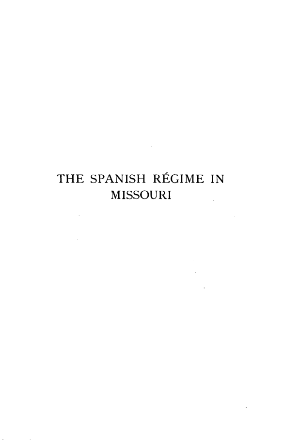 handle is hein.statecon/spnrgmo0002 and id is 1 raw text is: 












THE SPANISH REGIME IN
       MISSOURI


