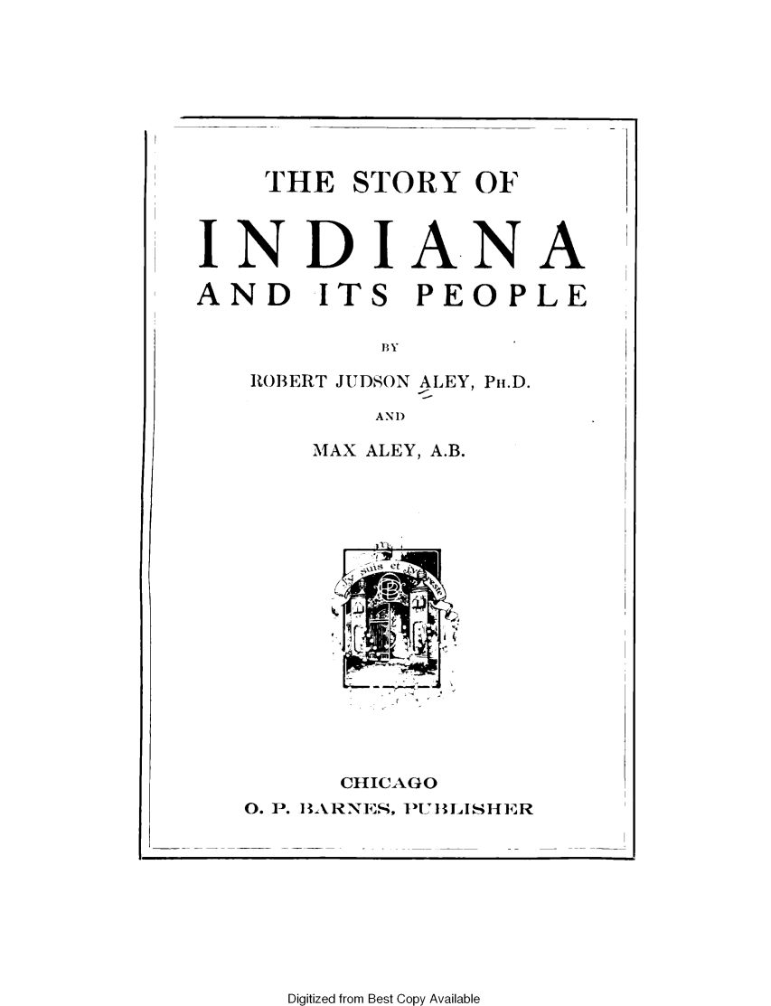 handle is hein.statecon/styindp0001 and id is 1 raw text is: 








    THE STORY OF



INDIA.NA

AND ITS PEOPLE

            BY

   ROBERT JUDSON ALEY, Pii.D.

           AND


MAX ALEY, A.B.


      CHICAGO
0. P. ]JARNES, PUI'HISHER


Digitized from Best Copy Available


