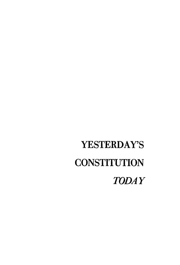 handle is hein.statecon/ystcsty0001 and id is 1 raw text is: 











YESTERDAY'S
CONSTITUTION
       TODA Y


