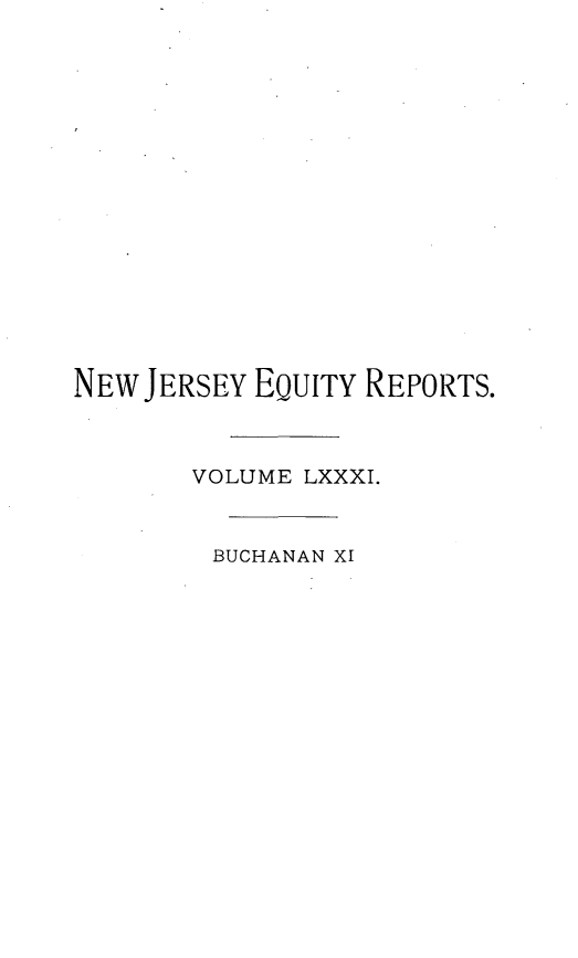handle is hein.statereports/buceanj0011 and id is 1 raw text is: NEW JERSEY EQUITY REPORTS.
VOLUME LXXXI.
BUCHANAN XI



