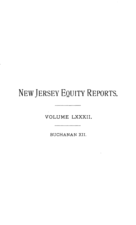 handle is hein.statereports/buceanj0012 and id is 1 raw text is: NEW JERSEY EQUITY REPORTS.
VOLUME LXXXII.
BUCHANAN XII.


